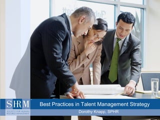 Best Practices in Talent Management Strategy
Dorothy Knapp, SPHR
 