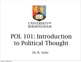 POL 101: Introduction
to Political Thought
Dr. R. Ayley
Tuesday, 17 September 13
 