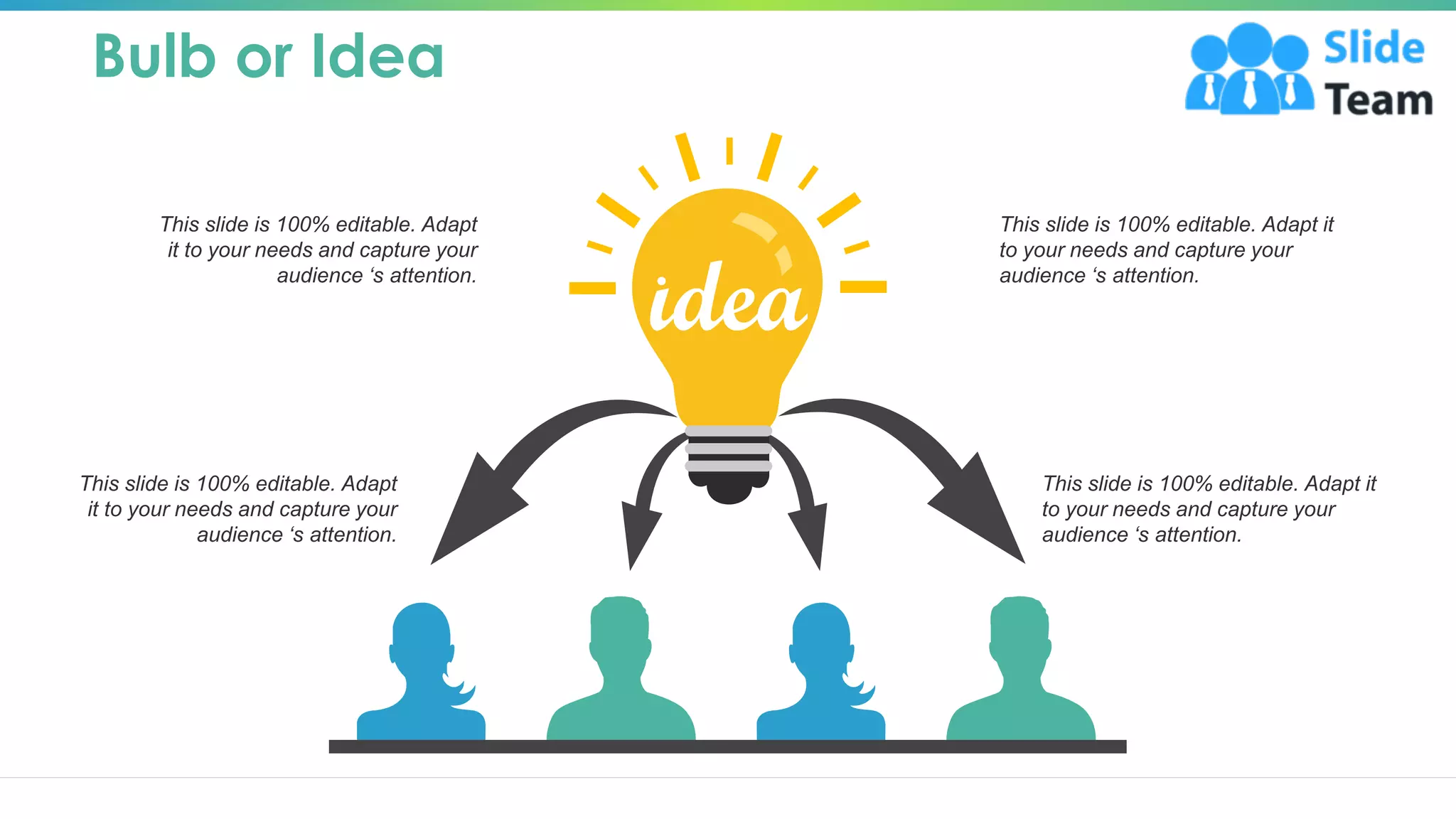 Bulb or Idea
This slide is 100% editable. Adapt it
to your needs and capture your
audience ‘s attention.
This slide is 100% editable. Adapt
it to your needs and capture your
audience ‘s attention.
This slide is 100% editable. Adapt it
to your needs and capture your
audience ‘s attention.
This slide is 100% editable. Adapt
it to your needs and capture your
audience ‘s attention.
23
 