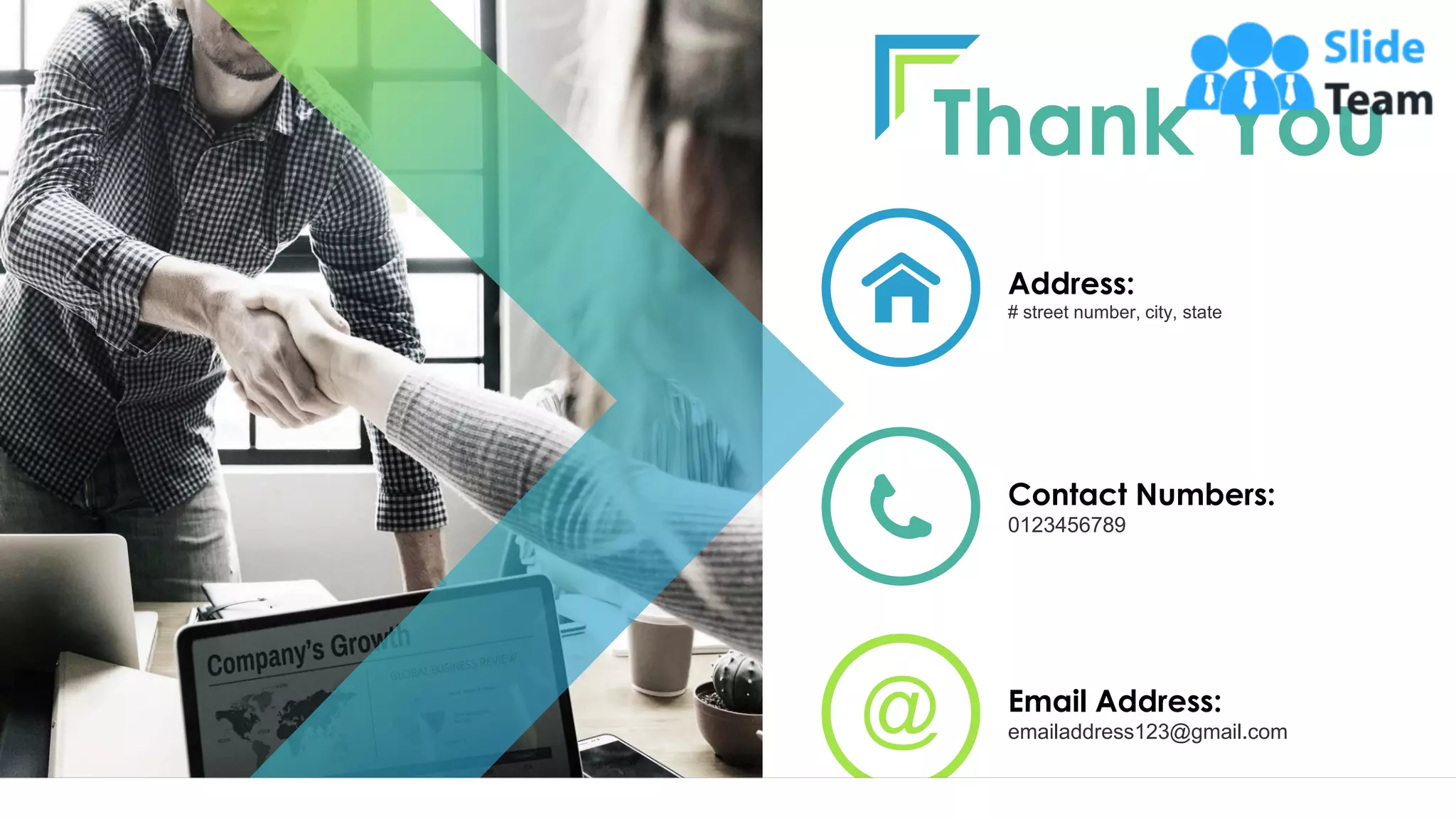 Thank You
Address:
# street number, city, state
Contact Numbers:
0123456789
Email Address:
emailaddress123@gmail.com
24
 