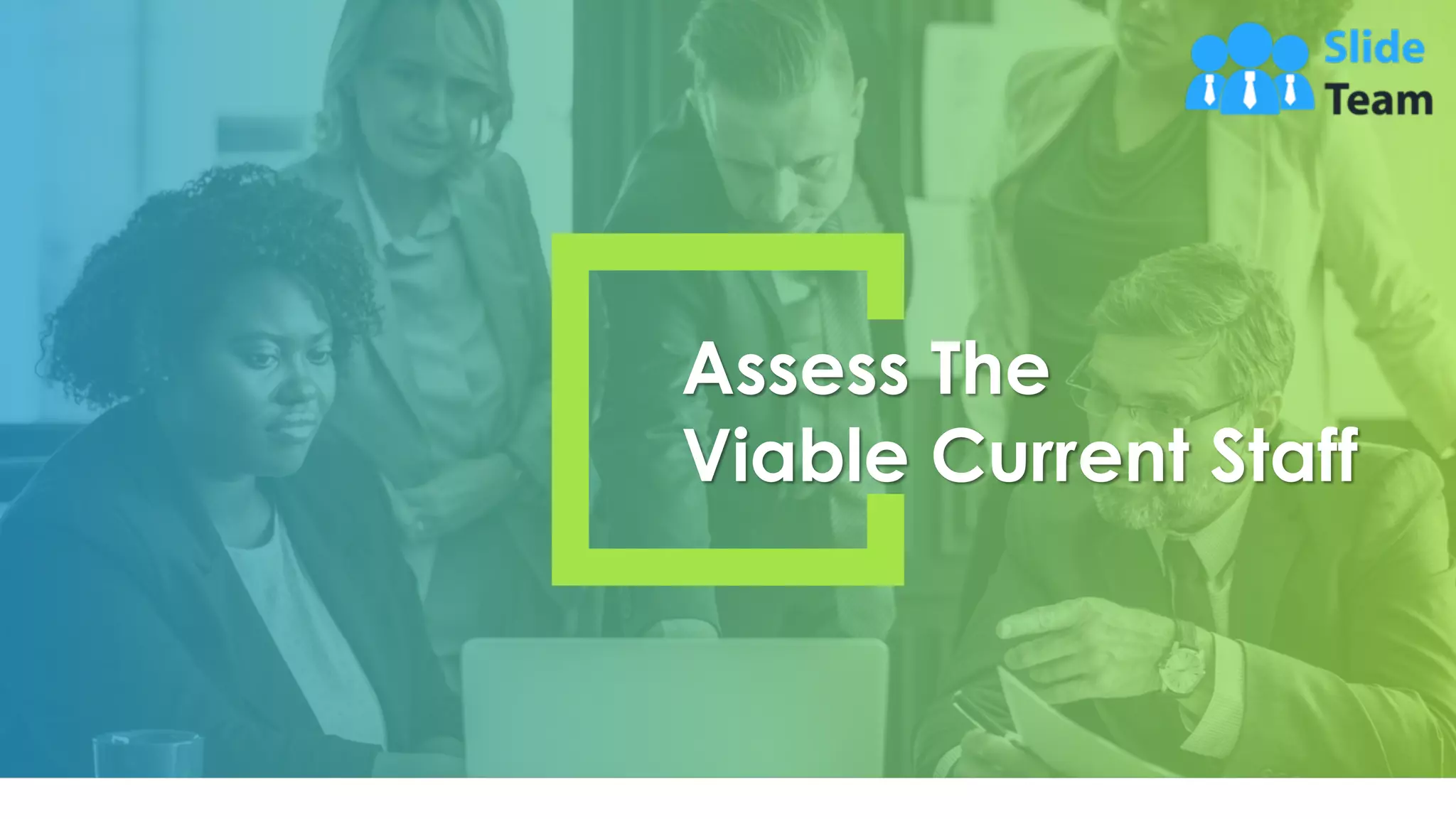 Assess The
Viable Current Staff
4
 