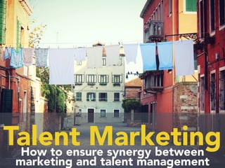 Talent MarketingHow to ensure synergy between
marketing and talent management
 