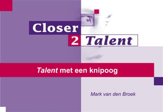 Talent met een knipoog


              Mark van den Broek
 