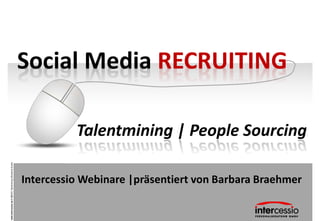 Social Media RECRUITING

                                                                     Talentmining | People Sourcing
www.intercessio.de © 2013 1 Talentmining |Boolsche Suche




                                                           Intercessio Webinare |präsentiert von Barbara Braehmer
 