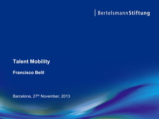 Talent Mobility
Francisco Belil

Barcelona, 27th November, 2013

 