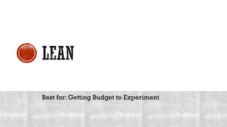 Best for: Getting Budget to Experiment
 