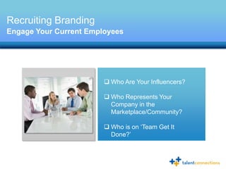 Recruiting Branding
Engage Your Current Employees




                         Who Are Your Influencers?

               ...