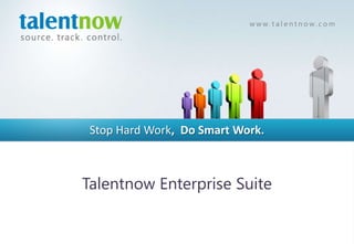 w w w. t a l e n t n o w. c o m




 Stop Hard Work, Do Smart Work.



Talentnow Enterprise Suite
 