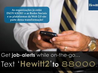 As organizações já estão
INOVANDO e as Redes Sociais
 e as plataformas da Web 2.0 são
    parte dessa transformação!
 