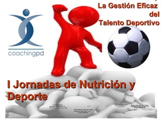 I Jornadas de Nutrición y Deporte La Gestión Eficaz  del Talento Deportivo 