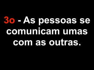 3o - As pessoas se
comunicam umas
com as outras.
 