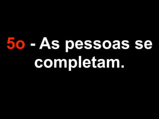 5o - As pessoas se
completam.
 