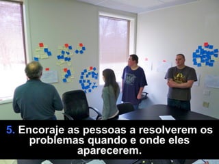 5. Encoraje as pessoas a resolverem os
problemas quando e onde eles
aparecerem.
 