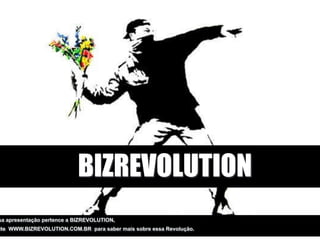 BIZREVOLUTION
sa apresentação pertence a BIZREVOLUTION,
ite WWW.BIZREVOLUTION.COM.BR para saber mais sobre essa Revolução.
 