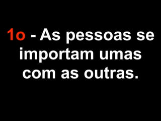 1o - As pessoas se
importam umas
com as outras.
 