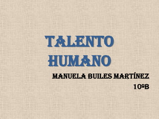 TALENTOHUMANO Manuela Builes Martínez 10ºB 