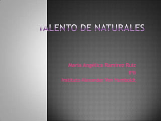 María Angélica Ramírez Ruiz
                             8ºB
Instituto Alexander Von Humboldt
 