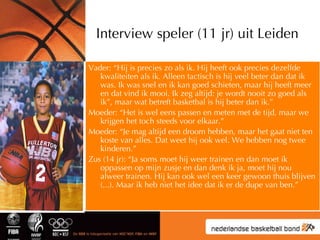 Interview speler (11 jr) uit Leiden <ul><li>Vader: “Hij is precies zo als ik. Hij heeft ook precies dezelfde kwaliteiten a...