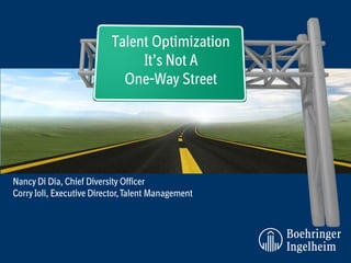Talent Optimization
                                It’s Not A
                             One-Way Street




Nancy Di Dia, Chief Diversity Officer
Corry Ioli, Executive Director, Talent Management
 