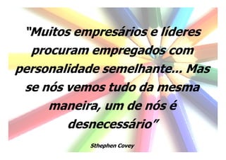 “Muitos empresários e líderes
  procuram empregados com
personalidade semelhante... Mas
 se nós vemos tudo da mesma
     maneira, um de nós é
        desnecessário”
            Sthephen Covey   Visagio | 58
 