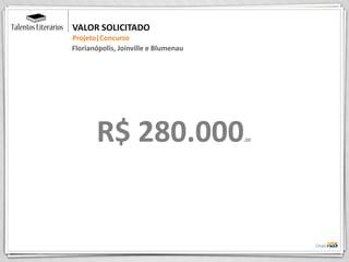 R$ 280.000,00
Florianópolis, Joinville e Blumenau
VALOR SOLICITADO
Projeto|Concurso
 