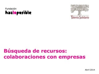 Búsqueda de recursos:
colaboraciones con empresas
Abril 2014
 