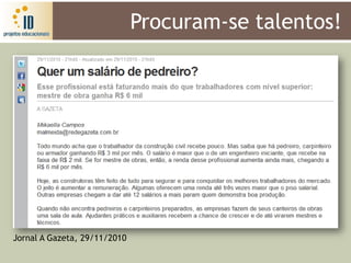 Procuram-se talentos!




Jornal A Gazeta, 29/11/2010
 