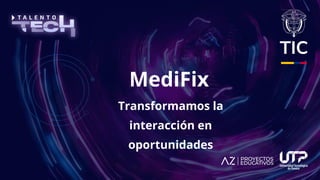 MediFix
Transformamos la
interacción en
oportunidades
 