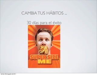 CAMBIA TUS HÁBITOS ...

                                 30 días para el éxito




viernes 26 de agosto de 2011
 