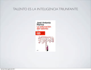 TALENTO ES LA INTELIGENCIA TRIUNFANTE




viernes 26 de agosto de 2011
 