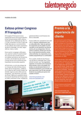 15
modelos de éxito
Exitoso primer Congreso
Ff Franquicia
El Congreso Ff Franquicia futura,
organizado por la Asociación Españo-
la de Franquiciadores (AEF) y Banco
Sabadell, se ha celebrado los días 12
y 13 de noviembre, en Sant Cugat del
Vallés (Barcelona), concretamente
en el auditorio de la sede corporativa
de Banco Sabadell, y ha sido, según
aﬁrman, todo un éxito.
El encuentro congregó a 250 perso-
nas, quienes tuvieron la oportunidad
de conocer más a fondo toda la
actualidad del sistema de franquicias,
sus retos y las tendencias de futuro,
a través de las cinco ponencias que
impartieron reconocidos expertos.
Al ﬁnal hubo un acto de entrega de
un cheque de todo el dinero recau-
dado de las inscripciones, 16.000 eu-
ros, al director del Comité Catalán de
ACNUR, Agencia de la ONU para los
refugiados, Joan Reventos, por parte
de Xavier Vallhonrat, presidente de la
Asociación Española de Franquiciado-
res (AEF) y Eduardo Currás, subdirector
general de Banca de Empresas de
Banco Sabadell.
Xavier Vallhonrat, presidente de la AEF
aﬁrmó “estamos, evidentemente, ante
un indiscu ble éxito. Todas las opiniones
de congresistas que he podido escuchar
coinciden en una valoración muy alta del
evento y de sus protagonistas. Esto nos
anima a con nuar, siempre que sea posi-
ble, en esta línea de encuentros, ya que,
antes de ﬁnalizar, los congresistas ya nos
estaban preguntando por su con nuidad”.
Por su parte, el director de Franqui-
cias de Banco Sabadell, Pere Casas,
señaló también que “era importante
organizar un encuentro como Franquicia
futura porque, como se ha podido com-
probar, era una demanda latente en el
mundo de la franquicia, que ha tenido una
gran repercusión y que ha sido valorado
de forma muy posi va por quienes han
asis do al mismo”.
www.franquiciadores.com
www.bancsabadell.com
La Asociación para el Desarro-
llo de la Experiencia de Cliente
(DEC) entregó los II Premios DEC a
las empresas que realizan las me-
jores prácticas en esta disciplina.
Room Mate Hotels fue reconoci-
da con el premio a la Mejor Estra-
tegia en Experiencia de Cliente
por su labor y su ﬁlosofía centrada
100% en el huésped desde su
nacimiento en 2005.
Víctor Fernández, CEO de Room
Mate Hotels comentó en la reco-
gida del premio: “Cualquier premio
es una alegría pero éste nos hace
una especial ilusión. Desde nuestros
inicios hemos apostado por pensar
en nuestros huéspedes, proporcio-
nando aquellos servicios que nos
demandaban y que no encontraban
en otros hoteles. Estamos creciendo
mucho y muy rápido pero luchamos
cada día por no perder esa esencia
que nos caracteriza, hacer que el
cliente se sienta como en casa.”
Otras empresas premiadas fueron
Metlife, Mutua Madrileña, o Pepe
Phone.
www.asociaciondec.org
www.room-matehotels.com
Premio a la
experiencia de
cliente
 