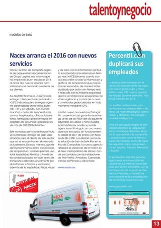 13
modelos de éxito
Nacex arranca el 2016 con nuevos
servicios
Nacex, la ﬁrma de transporte urgen-
te de paquetería y documentación
de Grupo Logista, nos informa que
ha empezado buen impulso el 2016
al iniciar dos nuevos servicios para
satisfacer una demanda creciente de
sus clientes.
Así, NACEXpharma es un servicio de
entrega a temperatura controlada
<25ºC indicado para entregas urgen-
tes garantizadas antes de las 8:30h,
10h, 12h y en sábado, con monito-
rización y control de temperatura a
centros hospitalarios, clínicas, labora-
torios, farmacias y parafarmacias en
capitales de provincia y poblaciones
de más de 100.000 habitantes
Este novedoso servicio de Nacex inclu-
ye numerosas ventajas de gran valor
añadido para el cliente de este sector
que no se encuentran en el mercado
actualmente. De esta manera, aparte
del mantenimiento de las condiciones
de temperatura, también permite una
total trazabilidad térmica a través de
las sondas ubicadas en toda la red de
transporte calibradas anualmente (en
plataformas, cámaras y vehículos),
además de la trazabilidad física, visual
y de peso con la información por bul-
to incorporada a los sistemas en tiem-
po real. NACEXpharma cuenta con
acceso online a toda la información y
gráﬁcas de temperatura que propor-
cionan las sondas, de manera indivi-
dualizada por bulto y en tiempo real.
Y todo ello con la máxima seguridad
gracias a instalaciones equipadas con
video vigilancia y control de acceso,
y a vehículos geolocalizados en todo
momento mediante GPS.
La otra nueva propuesta es Portugal
9h, un servicio con garantía de entre-
ga antes de las 9:00h del día siguiente
laborable en Lisboa y Porto ciudad.
Además Nacex amplía su red de
agencias en Portugal con una nueva
apertura en Lisboa, en funcionamien-
to desde el día 1 de enero y en hora-
rio de 8h a 20h. Localizada cerca de
la estación de tren de Sete Rios en la
Rua de Campolide, la nueva agencia
reforzará la presencia de la marca en
el área metropolitana de Lisboa, don-
de ya contaba con las instalaciones
de Prior Velho, Amadora, Carnaxide,
Venda do Pinheiro y Alcochete.
www.nacex.es
La startup, líder europea en el
sector de compra-venta de ropa
casi nueva para mujer y niños,
estima crear 130 nuevos puestos
de trabajo durante este año, tras
los 63 creados en 2015.
Los perﬁles profesionales más
demandados corresponden a las
áreas de marketing digital, opera-
ciones y almacén, tecnología y
business intelligence.
Entre los principales logros el año
pasado destaca la adquisición
de su homóloga alemana, Kiron-
do, lo que ayudó a la compañía
a posicionarse como el líder eu-
ropeo de compra-venta de ropa
de segunda mano, con presen-
cia en España, Francia, Alemania
y Austria.
En septiembre del año pasado,
logró cerrar una inyección de
capital de 3,2 millones euros lide-
rada por SEAYA VENTURES, con la
participación de su socio Active
Venture Partners, y trabajó de
forma activa en la consolidación
del vertical de ropa de mujer.
www.percentil.com
Percen l.com
duplicará sus
empleados
 