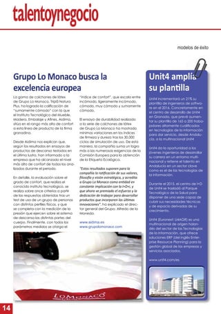 14
Grupo Lo Monaco busca la
excelencia europea
La gama de colchones de látex
de Grupo Lo Monaco, Tripl3 Natura
Plus, ha logrado la caliﬁcación de
“sumamente cómodo” con la que
el Instituto Tecnológico del Mueble,
Madera, Embalaje y Aﬁnes, Aidima,
sitúa en el rango más alto de confort
a esta línea de producto de la ﬁrma
granadina.
Desde Aidima nos explican que,
según los resultados en ensayos de
productos de descanso testados en
el último lustro, han informado a la
empresa que ha alcanzado el nivel
más alto de confort de todos los ana-
lizados durante el periodo.
En detalle, la evaluación sobre el
grado de confort, que realiza el
conocido instituto tecnológico, se
realiza sobre once criterios a partir
de las respuestas obtenidas tras un
test de uso de un grupo de personas
con distintos perﬁles físicos, y que
se completa con la medición de la
presión que ejercen sobre el sistema
de descanso las distintas partes del
cuerpo. Finalmente, con todos los
parámetros medidos se otorga el
modelos de éxito
“índice de confort”, que escala entre
incómodo, ligeramente incómodo,
cómodo, muy cómodo y sumamente
cómodo.
El ensayo de durabilidad realizado
a la serie de colchones de látex
de Grupo Lo Monaco ha mostrado
mínimas variaciones en los índices
de ﬁrmeza y dureza tras los 30.000
ciclos de simulación de uso. De esta
manera, la compañía suma un logro
más a las numerosas exigencias de la
Comisión Europea para la obtención
de la Etiqueta Ecológica.
“Estos resultados suponen para la
compañía la ra ﬁcación de sus valores,
ﬁloso a y visión estratégica, y acredita
a Grupo Lo Monaco como en dad en
constante implicación con la I+D+i, y
que ahora ve premiado el esfuerzo y la
dedicación de trabajar para desarrollar
productos que incorporen las úl mas
innovaciones”, ha explicado el direc-
tor general del Grupo, Alfredo de la
Moneda.
www.aidima.es
www.grupolomonaco.com
Unit4 incrementará un 21% su
plantilla de ingenieros de softwa-
re en el 2016. Concretamente en
el centro de desarrollo de Unit4
en Granada, que prevé aumen-
tar su plantilla de 165 a 200 traba-
jadores altamente cualiﬁcados
en tecnologías de la información
para dar servicio, desde Andalu-
cía, a la multinacional Unit4
Unit4 da la oportunidad a los
jóvenes ingenieros de desarrollar
su carrera en un entorno multi-
nacional y retiene el talento en
Andalucía en un sector clave
como es el de las tecnologías de
la información.
Durante el 2015, el centro de I+D
de Unit4 se trasladó al Parque
Tecnológico de la Salud para
disponer de una sede capaz de
cubrir sus necesidades técnicas
y de espacio derivadas de su
crecimiento.
Unit4 (Euronext: U4AGR) es una
multinacional de origen holan-
dés del sector de las Tecnologías
de la Información, que ofrece
soluciones ERP (del inglés Enter-
prise Resource Planning) para la
gestión global de las empresas y
servicios asociados.
www.unit4.com/es
Unit4 amplía
su plan lla
 