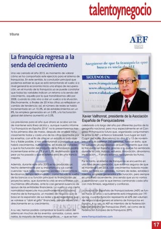 17
Una vez cerrado el año 2015, es momento de valorar
cómo se ha comportado este ejercicio para el sistema de
franquicias. En este sentido, la conclusión principal que
podemos extraer es que se está remontando el vuelo; si a
nivel general la economía inicia una etapa de recupera-
ción, en el mundo de la franquicia ya se puede constatar
que todas las variables indican un retorno a la senda del
crecimiento, aquella por la que transitábamos allá por
2008, cuando la crisis vino a dar un vuelco a la situación.
Efectivamente, a ﬁnales de 2014 las cifras ya reﬂejaban un
cambio de tendencia; así, el número de redes se había
incrementado en un 10,3%, el de establecimientos en un
8%, los empleos generados en un 2,8%, y la facturación
global del sistema aumentó un 0,5%.
Las previsiones para el año que ahora se acaba son las
de mantener esta línea alcista y, aunque nuestro informe
“La Franquicia en España 2016” no lo presentaremos has-
ta los primeros días de marzo, después de analizar minu-
ciosamente todas y cada una de las cifras aportadas por
las enseñas, con el ﬁn de ofrecer un estudio lo más obje-
tivo y ﬁable posible, sí nos aventuramos a pronosticar que
habrá crecimientos, nuevamente, en todas las variables
y que la facturación del conjunto de la franquicia podría
incrementarse entre un 1% y un 1,5%, reaﬁrmando que lo
peor ya ha pasado y que el sistema está en una franca
mejoría.
Además, durante este año 2015 se ha producido un
hecho determinante por su importancia y sus conse-
cuencias −que todos los agentes sociales y económicos
llevábamos tiempo reclamando−, como ha sido la vuelta
de los bancos a su función principal: la ﬁnanciación de
proyectos serios, que durante la crisis se encontraron con
muchísimas diﬁcultades, ante la casi general ausencia de
apoyo de las entidades ﬁnancieras. La vuelta a una cierta
normalidad repercute muy positivamente en la buena
marcha de la franquicia, un modelo de negocio que se
basa en la expansión de sus redes y que necesitaba que
se volviese a “abrir el grifo” ﬁnanciero, porque repercute
directamente en su crecimiento.
A su vez, hemos podido comprobar la buena salud del
sistema en muchos de los eventos –jornadas, cursos, semi-
narios, la mayoría de ferias monográﬁcas…− que se han
celebrado a lo largo del año por diferentes puntos de la
geografía nacional, pero muy especialmente en el Con-
greso Ff Franquicia futura que, organizado conjuntamen-
te entre la AEF y el Banco Sabadell, tuvo lugar en Sant
Cugat del Vallés (Barcelona) los días 12 y 13 de noviem-
bre y al que asistieron 250 personas. Todo un éxito, que
ha supuesto un espaldarazo al buen momento que vive
la franquicia en España, gracias a lo que se ha sembrado
durante la crisis: trabajo, esfuerzo, innovación, dinamismo,
implicación… Y ahora estamos recogiendo los frutos.
Por lo tanto, el sistema de franquicias se encuentra en
una fase de recuperación, que estamos seguros de que
se mantendrá en 2016, con crecimientos todavía mode-
rados en todas sus variables, número de redes, estableci-
mientos, empleos generados y facturación, pero siempre
en una línea ascendente. Una senda que ya no vamos
a abandonar y por la que iremos caminando cada año
con más ﬁrmeza, seguridad y conﬁanza.
La Asociación Española de Franquiciadores (AEF) se fun-
dó hace 22 años y actualmente está integrada por 191
socios, cuya facturación representa el 62% del volumen
de negocio que genera el sistema de franquicias en
España. A su vez, la AEF es miembro de la Federación
Iberoamericana de Franquicias (FIAF), así como de la
Federación Europea de la Franquicia (EFF).
www.franquiciadores.com
La franquicia regresa a la
senda del crecimiento
tribuna
Xavier Vallhonrat, presidente de la Asociación
Española de Franquiciadores
 