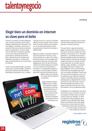 20
Elegir bien un dominio en internet
es clave para el éxito
Fuentes vinculadas a la ﬁrma Registros.
com nos han contado que la marca
reﬂeja la identidad de la empresa. Por
eso, elegir un nombre u otro para un
proyecto tiene una inﬂuencia enorme
para su desarrollo. En cuanto habla-
mos de internet, la marca se expresa
con mucha mayor importancia a
través de los nombres de dominio.
Éste, además de ser el nombre que
identiﬁca el proyecto, constituye el
lugar virtual donde te van a encontrar
los clientes.
Como normas elementales, conviene
saber que un dominio largo y difícil de
pronunciar diﬁculta que los clientes
identiﬁquen el proyecto con un deter-
marketing
minado producto o servicio. También
diﬁculta que recuerden cómo encon-
trarlo. En el otro extremo de la balan-
za, un nombre demasiado común
puede hacerlo menos reconocible o
identiﬁcable.
Elegir el nombre y el dominio adecua-
dos para poner en marcha un pro-
yecto puede ser un gran reto. Particu-
larmente porque es muy posible que
las primeras opciones ya hayan sido
elegidas por otros. En ese momento,
obtener el nombre ideal se convierte
en una cuestión de creatividad o
de dinero. La creatividad ayudará a
encontrar un dominio libre. El dinero
permitirá comprar el dominio que se
desee si éste se encuentra
en manos de otra persona
o empresa.
Según explican desde
Registros.com, la elec-
ción tendrá una gran
importancia a la hora
de posicionarnos en
el mercado, por lo
que conviene tener
presente que un
nombre inventado
requerirá invertir en
marketing y pu-
blicidad para conseguir que nuestros
clientes potenciales lo reconozcan y
asocien a nuestros servicios.
Por ese motivo, algunas empresas
eligen dominios que incluyen el nom-
bre de sus servicios o productos. Estos
dominios, conocidos como “dominios
genéricos“, son fáciles de recordar y
pueden facilitar la tarea de obtener y
retener clientes. Este tipo de dominios
suelen favorecer una mayor conﬁan-
za por parte de los usuarios. Esto es
debido, según detallan, a un efecto
psicológico llamado “prejuicio de
disponibilidad” por el cual tendemos
decantarnos por aquellas opciones
que nos resultan familiares. Puesto que
la marca está formada por una o va-
rias palabras que utilizamos habitual-
mente, automáticamente estaremos
predispuestos a elegirla frente a otras
opciones. Es por ese motivo que los
dominios genéricos tienden a con-
seguir una mayor tasa de clic en los
buscadores o en la publicidad online.
En Registros.com deﬁenden que de la
misma forma que un término inventa-
do requiere inversión para convertir
nuestra marca en familiar, un domi-
nio genérico precisa esfuerzo para
hacerla única e identiﬁcable. Elegir
el tipo de dominio adecuado según
los recursos o incluso aprovechar la
ventaja de ambos tipos de dominio
es la clave para construir una
marca sólida en Internet.
www.registros.com
 