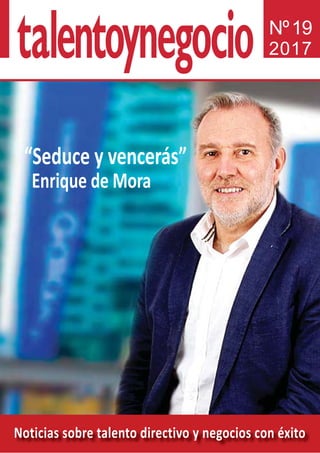 Noticias sobre talento directivo y negocios con éxito
Nº19
2017
“Seduce y vencerás”
Enrique de Mora
 