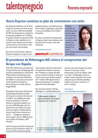 talentoynegocio                                                                                   Panorama empresarial

    Iberia Express continúa su plan de crecimiento con éxito
    Iberia Express, la filial low cost de Iberia,   añadiendo destinos como Berlín, Dussel-       “Estamos
    cumple sus primeros seis meses de ope-          dorf, Frankfurt, Copenhague y Estocolmo       realizando una
    ración, con unos niveles de puntualidad         a rutas ya consolidadas como Dublín y         fuerte apuesta por
    del 94%. En este periodo, la compañía ha        Amsterdam.                                    Europa, y segui-
    transportado alrededor de 1,5 millones                                                        mos nuestra hoja
    de pasajeros. El plan de expansión de Ibe-      En cuanto a los destinos nacionales, Ibe-     de ruta que nos
    ria Express se está cumpliendo con la           ria Express volará a nueve destinos, entre    marcamos cuando
    suma de nuevos destinos para la tempo-          ellos Jerez de la Frontera, nuevo esta        iniciamos las
    rada de invierno, entre los que se inclu-       temporada.                                    operaciones el
    yen cinco nuevas rutas europeas.                                                              pasado 25 de
                                                    www.iberiaexpress.com                         marzo”
    Este invierno, Iberia Express amplía sus                                                      Silvia Mosquera, directora comercial de
    fronteras al expandir su mapa de rutas                                                        Iberia Express.


    El presidente de Volkswagen AG reitera el compromiso del
    Grupo con España
    El Dr. Martin Winterkorn, presidente del        mente la fuerte caída del mercado domés-     demostrar que la ‘Idea Europea’ tiene futuro.
    Consejo de Dirección de Volkswagen AG,          tico español. Pero también es cierto que     Tenemos 12 marcas de 7 países
    participó recientemente en el Encuentro         tiene el producto y el equipo adecuados      pertenecientes a la UE que trabajan unidas
    Hispano-Alemán de Empresarios que               para que cuando el mercado se recupere de    y con éxito”. “En Volkswagen, creemos en
    tuvo lugar en la sede de la Presidencia         nuevo la marca crezca de forma exponen-      Europa.Y estamos dispuestos a dar nuestro
    del Gobierno y que contó con la presen-         cial”. Y añadió, “SEAT seguirá siendo un     apoyo para que las industrias españolas y
    cia del presidente del Gobierno,                elemento fundamental en la estrategia        europeas sean fuertes y solventes en el
    Mariano Rajoy, y la canciller alemana,          global del Consorcio Volkswagen”.            futuro”, concluyó.
    Angela Merkel.
                                                    Para el ejecutivo alemán “El Grupo           www.seat.es
    El presidente del Consejo de Dirección          Volkswagen es un ejemplo perfecto para       www.volkswagen-audi-espana.es
    de Volkswagen AG destacó el papel
    del Grupo en la industria del automóvil            “Volkswagen seguirá
    en España: “Las actividades de nuestro             estrechamente vinculado
    Consorcio representan el 25% de la                 a España en el futuro”
    industria de automoción española y con
    las marcas SEAT,Volkswagen y Audi nos
    situamos entre las empresas con mayor
    volumen de negocio en España. Además,
    somos el mayor inversor industrial en el
    área de investigación y desarrollo y
    damos empleo a más de 18.000 personas
    entre la fábrica de Pamplona y SEAT
    Martorell”.

    Sobre la situación actual del mercado del
                                                      Dr. Martin Winterkorn, presidente del
    automóvil, el Dr. Winterkorn señaló: “Es          Consejo de Dirección de Volkswagen AG
    cierto que SEAT está sufriendo especial-

6
 