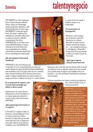 talentoynegocioEntrevista
SPATHERAPY,una línea creada para
llevar a cabo las terapias wellnessT.
Hemos creado una metodología
propia y protocolos adaptados a cada
terapia del Bienestar.En tercer lugar,
SPA PROJECTS- el alma de nuestra
firma– que ofrece mobiliario Zen
realizado con materiales nobles como
la madera de okumë y realizados
artesanalmente.Por último,
COSMECEUTIC.Es una línea cosme-
céutica RENLIVE basada en 3 pesos
moleculares de Ácido Hialurónico
nano-encapsuladas para cuidado y
tratamientos de todo tipo de piel.Nace
de una metodología de trabajo propia.
¿Por qué adoptan la fórmula de
franquicias?
AVANTwell no solo crea franquicias que
en particular. A mí no me gusta llamarlo así ya que con
nuestra filosofía nos gusta más llamarlo EspacioAVANTwell,
pero entendemos que en el argot urban,nos van a entender
mejor diciendo franquicias.Pero nosotros estamos para
ayudar a cualquier posible cliente que quiera comprar un
equipo,productos o mobiliario sin entrar en nuestra filosofía.
En su propuesta de negocio ¿cuál
es la principal estrategia que
define su oferta actual?
Apostamos por las nuevas técnicas
del bienestar,y nuestra estrategia va a
ser el gran apoyo que tenemos en
nuestro propio centro de formación
AVANTwell
¿Qué papel juega la formación en
su negocio?
La formación en cualquier trabajo es
necesaria y imprescindible,pero más
en nuestro campo de la salud y
bienestar.Es importante que el profe-
sional sepa hacer bien un diagnostico
para poder obtener así los máximos
resultados y para elloAVANTwell no
va a parar de formar,reciclar y
actualizar siempre a sus
profesionales.
¿Y la innovación y la
investigación?
Ofrecemos nuevas terapias
para el bienestar y para ello
necesitamos un continuo
desarrollo de nuevas técnicas,
terapias,tratamientos,equipos,
etc… que conseguimos gracias a
la Investigación + Desarrollo +
Innovación (I+D+i) que tenemos
en Italia y en nuestro Centro de
Formación .
¿Qué logros esperan
alcanzar próximamente?
Esperamos cubrir este nicho de mercado que nadie ha tocado
que definimos como un pequeño espacio en el que se puede
crear grandes áreas de negocio muy rentables como es el
bienestar y, por ello,necesitamos distribuidores nacionales e
internacionales.
Nuestras expectativas son buenas y creemos que podremos
abrir antes de finalizar el año un
centro por provincia.
11
AVANTWELL es una innovadora
empresa del el sector de la
estética,concretamente en el
campo de la estética,spa y equipos
médico-estéticos,aportando la
tecnología más avanzada y las máxi-
mas certificaciones del mercado.
Actualmente abarca cuatro actuales
áreas de negocio:Spa Projects,
SpaTherapy,Aparatology y Cosme-
ceutics.Además es una acreditada
institución en la enseñanza y la
aplicación de las terapias estéticas
de última generación,que imparte
desde su escuela profesional de
Sant Cugat (Barcelona).
www.avantwell.es
 