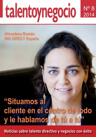 Noticias sobre talento directivo y negocios con éxito
Nº 8
2014
Almudena Román
ING DIRECT España
“Situamos al
cliente en el centro de todo
y le hablamos de tú a tú”
 