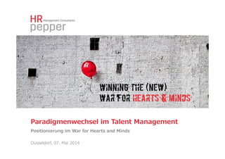 Paradigmenwechsel  im  Talent  Management
Positionierung  im  War  for  Hearts  and  Minds
Düsseldorf,  07.  Mai  2014
 
