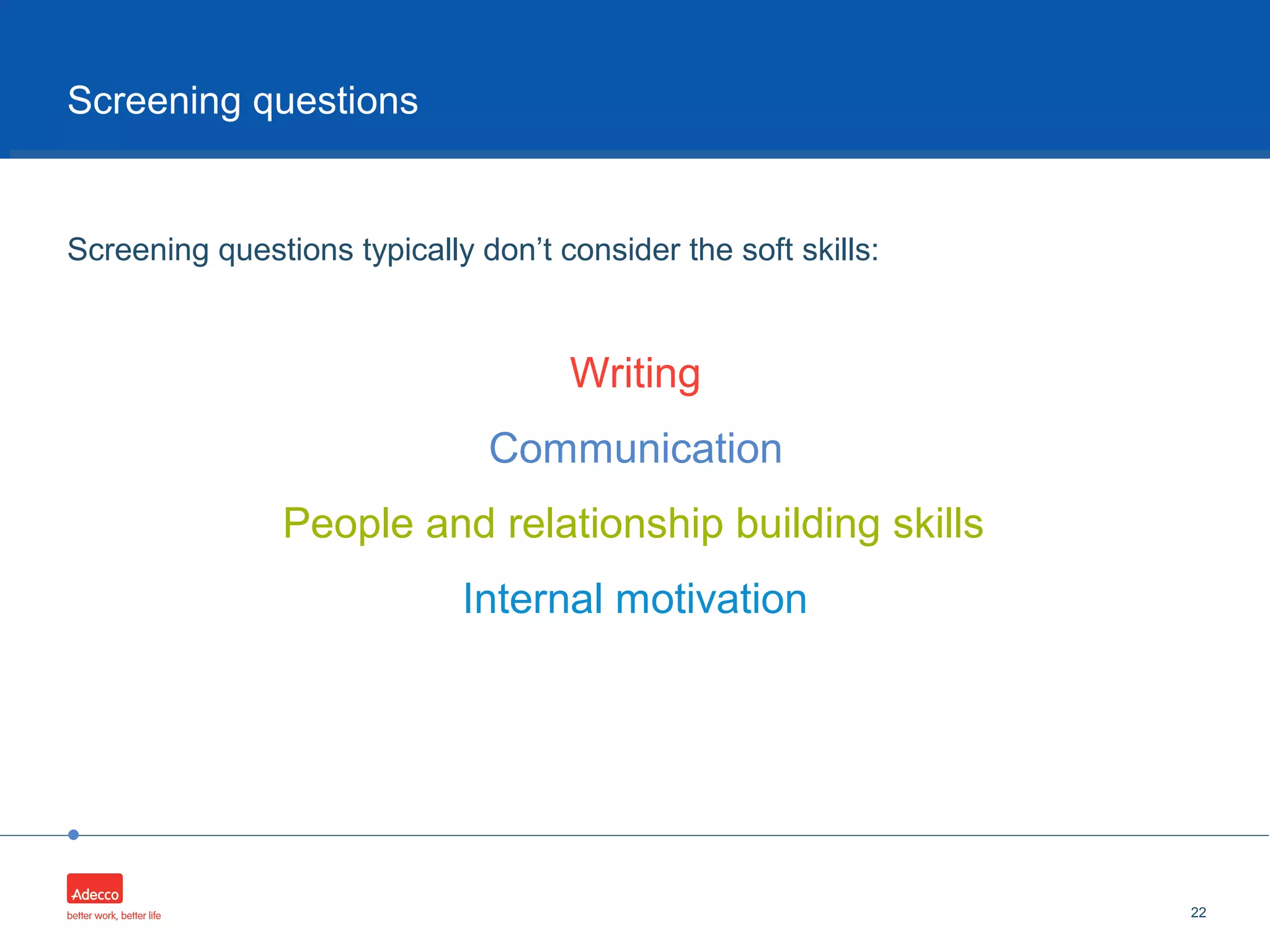•
Screening questions typically don’t consider the soft skills:
22
Screening questions
People and relationship building skills
Communication
Writing
Internal motivation
 