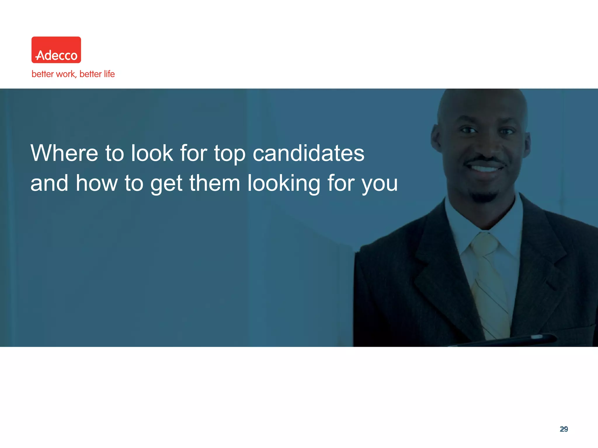 •
2929
Where to look for top candidates
and how to get them looking for you
 