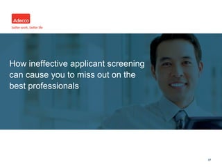 •
1717
How ineffective applicant screening
can cause you to miss out on the
best professionals
 