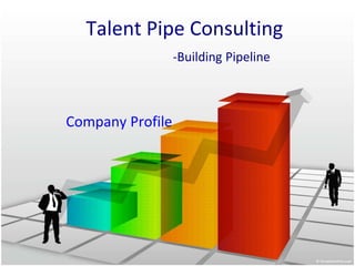 Talent Pipe Consulting
-Building Pipeline
Company Profile
 