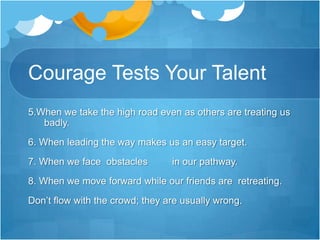 Take these steps to become more courageous:Look for courage    inside, not outside of yourself.Grow in courage by doing the right thing instead of the    convenient       thing.Take small steps of courage to    prepare       you for greater ones.Recognize that a leadership    position      won’t give you courage . Start developing your courage in your daily decisions where you are.