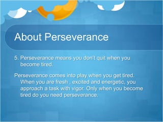 About Perseverance6. Perseverance demands all that we have.Perseverance does not demand more than you have, but it does require everything you have.