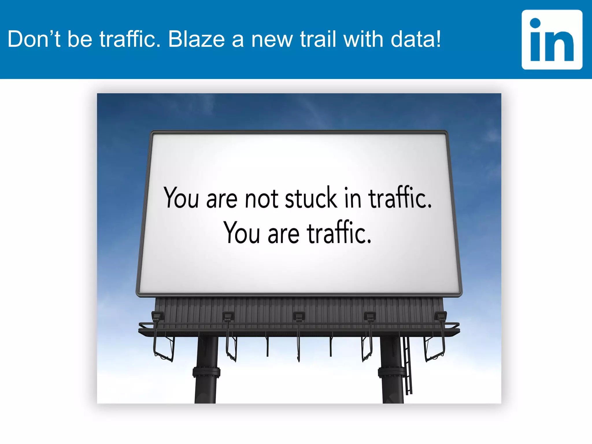 Don’t be traffic. Blaze a new trail with data!