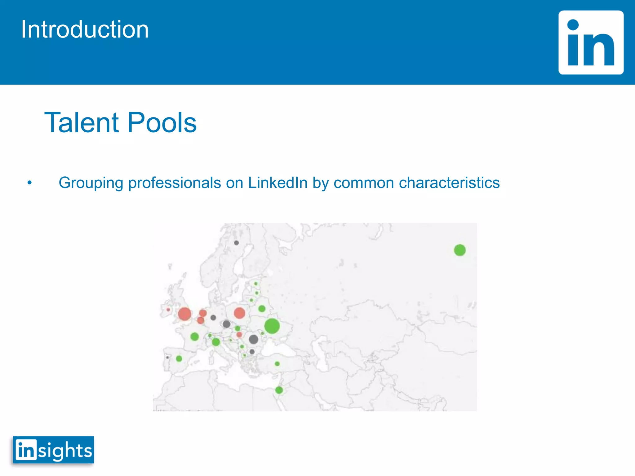 Introduction
Talent Pools
• Grouping professionals on LinkedIn by common characteristics