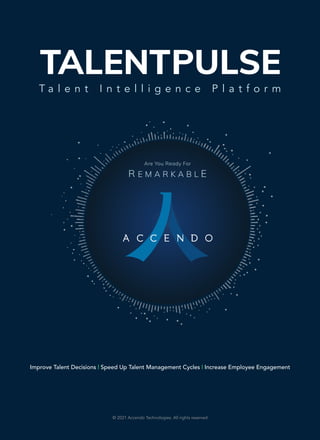 T a l e n t I n t e l l i g e n c e P l a t f o r m
Improve Talent Decisions | Speed Up Talent Management Cycles | Increase Employee Engagement
© 2021 Accendo Technologies. All rights reserved
 