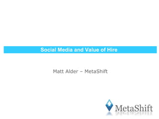 Social Media and Value of Hire Matt Alder – MetaShift 